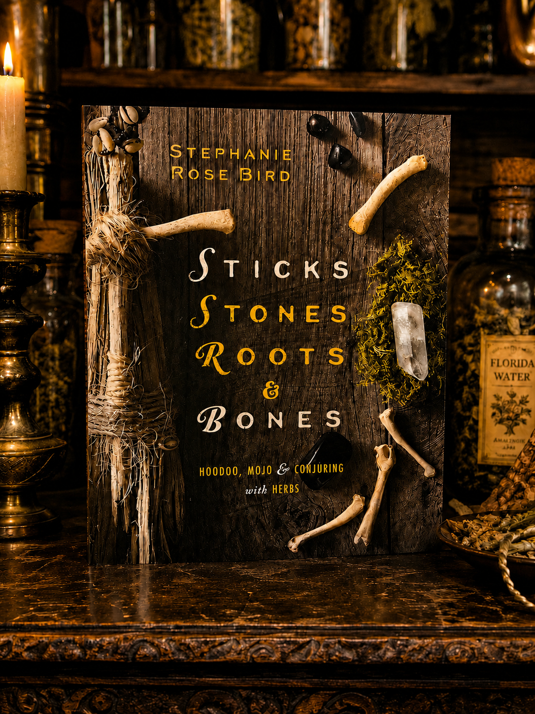 Sticks, Stones, Roots & Bones by Stephanie Rose Bird | Hoodoo, Mojo & Conjuring with Herbs