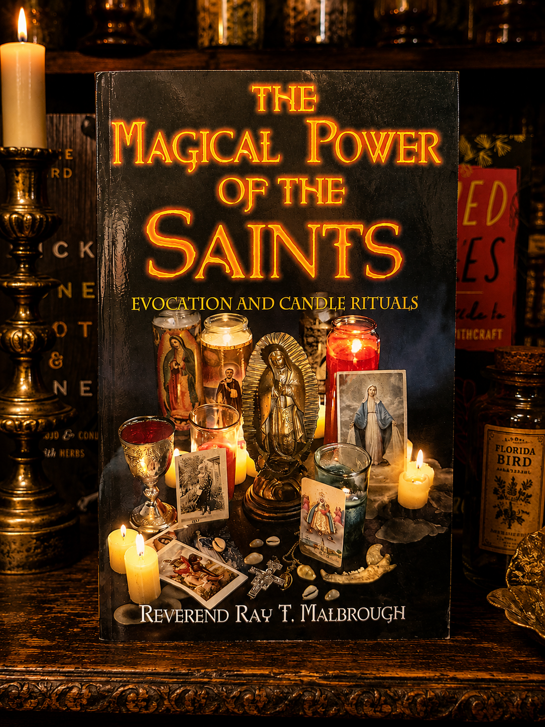 The Magical Power of the Saints: Evocation and Candle Rituals by Rev. Ray T. Malbrough